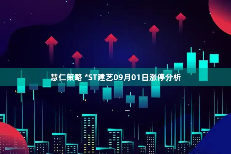 慧仁策略 *ST建艺09月01日涨停分析